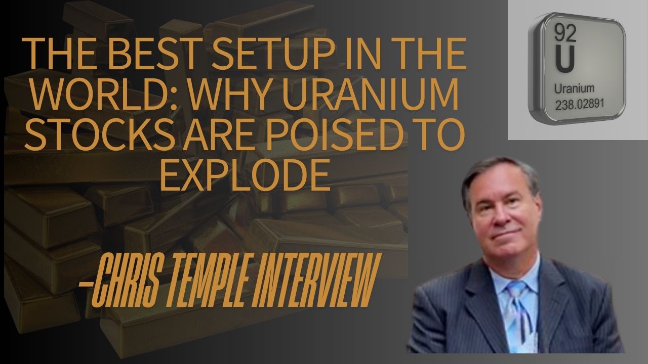The Best Setup in the World: Why Uranium Stocks Are Poised to Explode - Interview Chris Temple